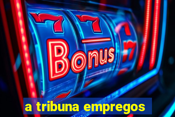 a tribuna empregos